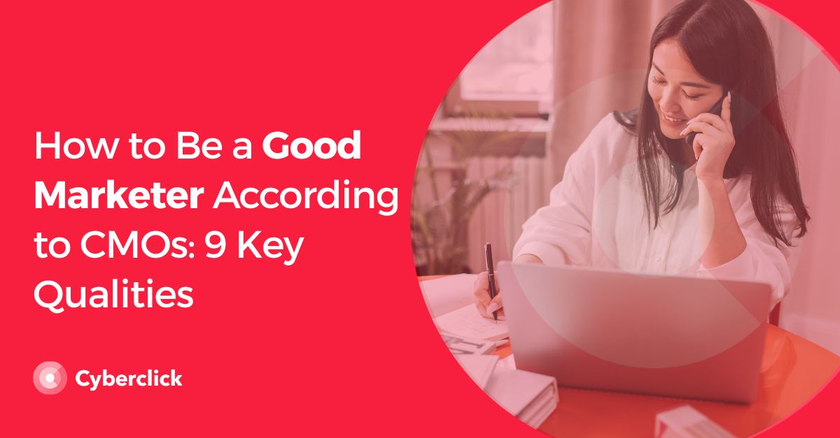 How to Be a Good Marketer According to CMOs 9 Key Qualities